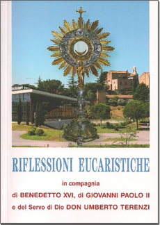 Riflessioni eucaristiche in compagnia di Benedetto XVI, Giovanni Paolo II e del Servo di Dio don Umberto Terenzi Riflessioni eucaristiche in compagnia di Benedetto XVI, Giovanni Paolo II e del Servo di Dio don Umberto Terenzi